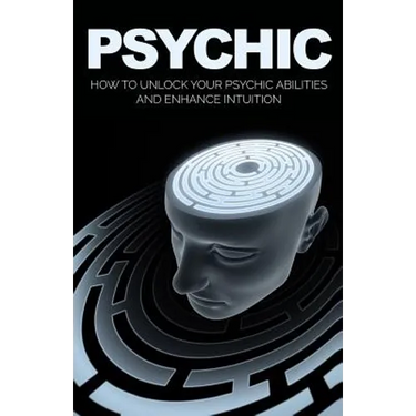 Psychic: How to Unlock Your Psychic Abilities and Enhance Intuition