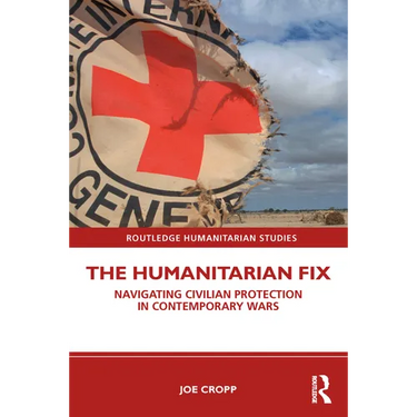The Humanitarian Fix: Navigating Civilian Protection in Contemporary Wars