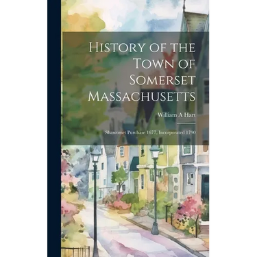 History of the Town of Somerset Massachusetts: Shawomet Purchase 1677, Incorporated 1790