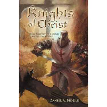 Knights of Christ: Living Today with the Virtues of Ancient Knighthood