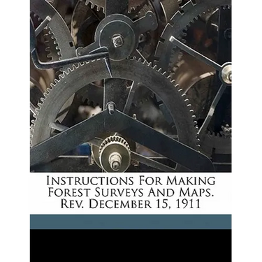 Instructions for Making Forest Surveys and Maps. Rev. December 15, 1911