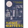Home Matters: How Our Homes Shape Us, and We Shape Them