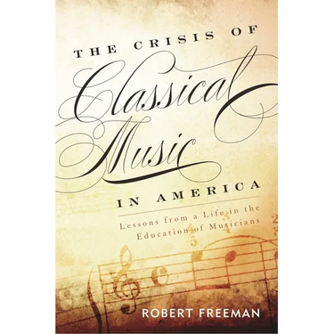 Crisis of Classical Music in America: Lessons from a Life in the Education of Musicians