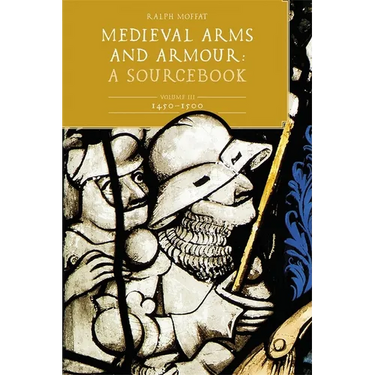 Medieval Arms and Armour: A Sourcebook. Volume III: 1450-1500