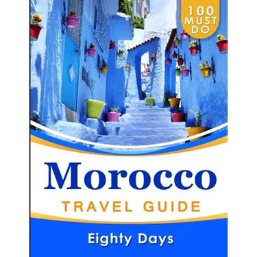 MOROCCO Travel Guide: 100 Must Do!
