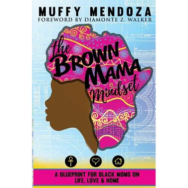 The Brown Mama Mindset: A Blueprint for Black Moms on Life, Love and Home