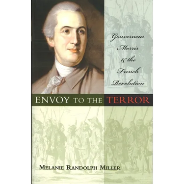 Envoy to the Terror: Gouverneur Morris and the French Revolution