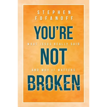 You're Not Broken: What Jesus Really Said and Why it Matters