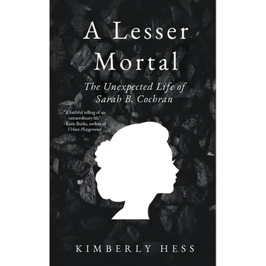 A Lesser Mortal: The Unexpected Life of Sarah B. Cochran