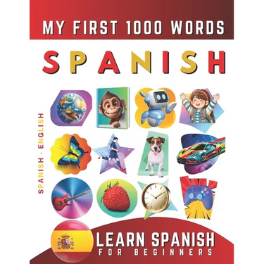 Learn Spanish for Beginners, My First 1000 Words: Bilingual Spanish - English Language Learning Book for Kids & Adults