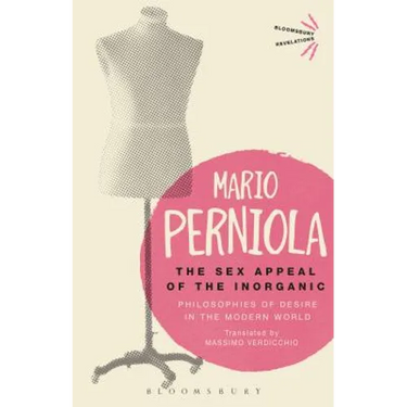 The Sex Appeal of the Inorganic: Philosophies of Desire in the Modern World