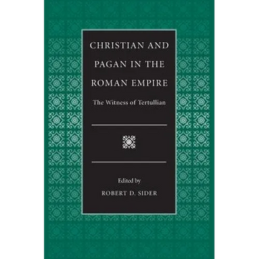 Christian and Pagan in the Roman Empire The Witness of Tertullian