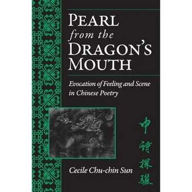 Pearl from the Dragon's Mouth: Evocation of Scene and Feeling in Chinese Poetry
