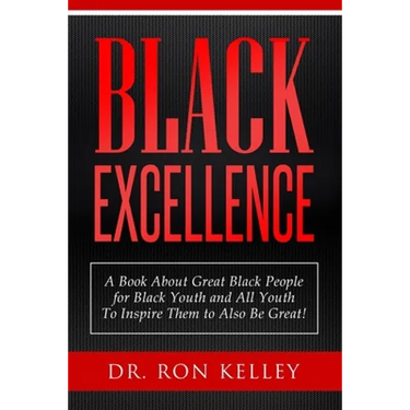 Black Excellence: A Book About Great Black People for Black Youth and All Youth to Inspire Them to Also Be Great!