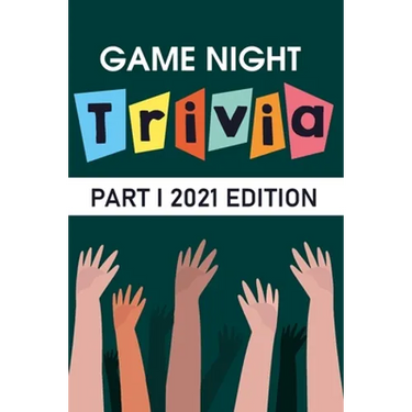 Game Night Trivia Part I 2021 Edition: 000 Trivia Questions To Stump Your Friends