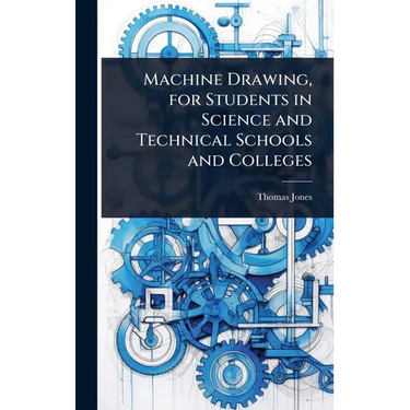 Machine Drawing, for Students in Science and Technical Schools and Colleges