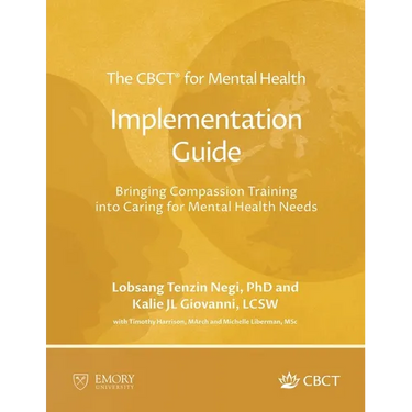 The CBCT(R) for Mental Health Implementation Guide: Bringing Compassion Training into Caring for Mental Health Needs