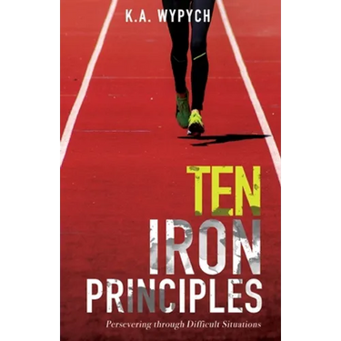Ten Iron Principles: Persevering Through Difficult Situations