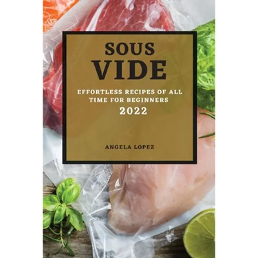 Sous Vide Recipes 2022: Effortless Recipes of All Time for Beginners