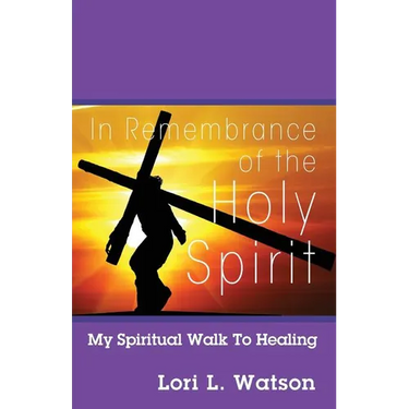 In Remembrance of the Holy Spirit: My Spiritual Walk to Healing