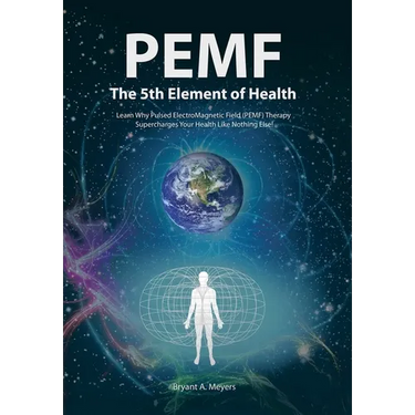 PEMF - The Fifth Element of Health: Learn Why Pulsed Electromagnetic Field (PEMF) Therapy Supercharges Your Health Like Nothing Else!