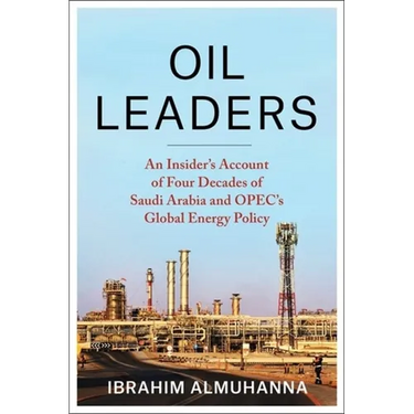 Oil Leaders: An Insider's Account of Four Decades of Saudi Arabia and Opec's Global Energy Policy
