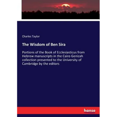 The Wisdom of Ben Sira: Portions of the Book of Ecclesiasticus from Hebrew manuscripts in the Cairo Genizah collection presented to the University of