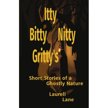 Itty Bitty Nitty Gritty's: Short Stories of a Ghostly Nature Laurell Lane