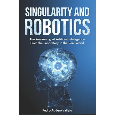 Singularity and Robotics: The Awakening of Artificial Intelligence From the Laboratory to the Real World Singularity Is Near