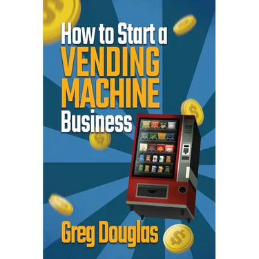 How to Start a Vending Machine Business: Make a Full-Time Income on Autopilot with This Step-By-Step Guide for Beginners & Create A Protable Side Hust