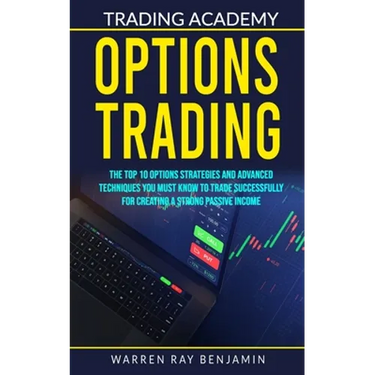 Options Trading: The top 10 options strategies and advanced techniques you must know to trade successfully for creating a strong passive income