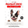 Your Perfect Dog in 7 Steps: An Easy Guide to Recognize Your Dog's Behaviors and Raise Positively the Dog that You've Always Dreamed