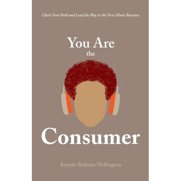 You Are the Consumer: Chart Your Path and Lead the Way in the New Music Business
