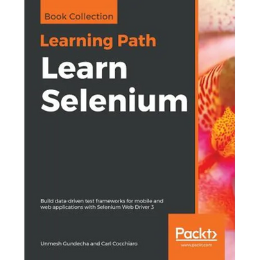 Learn Selenium: Build data-driven test frameworks for mobile and web applications with Selenium Web Driver 3