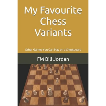 My Favourite Chess Variants: Other Games You Can Play on a Chessboard
