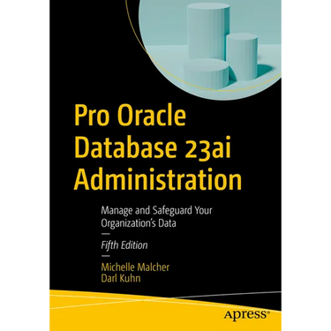 Pro Oracle Database 23ai Administration: Manage and Safeguard Your Organization's Data