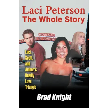 Laci Peterson the Whole Story: Laci, Scott, and Amber's Deadly Love Triangle