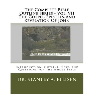 The Complete Bible Outline Series - Vol VII The Gospel-Epistles-And Revelation Of John: Introduction, Outline, Text, and Questions for the Whole Bible