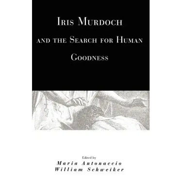 Iris Murdoch and the Search for Human Goodness