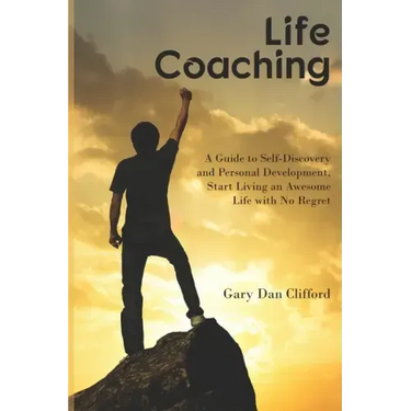 Life Coaching: A Guide to Self-Discovery and Personal Development, Start Living an Awesome Life with No Regret