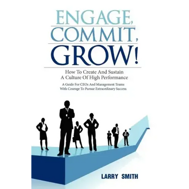 Engage, Commit, Grow!: How to Create and Sustain a Culture of High Performance