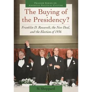 The Buying of the Presidency? Franklin D. Roosevelt, the New Deal, and the Election of 1936