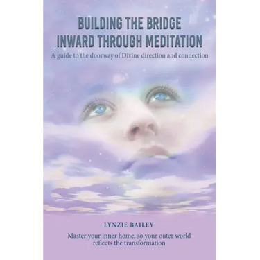 Building the Bridge Inward through Meditation: A guide to the doorway of Divine direction and connection