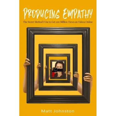 Producing Empathy: The Secret Method I Use to Get 100 Million Views on Videos Online