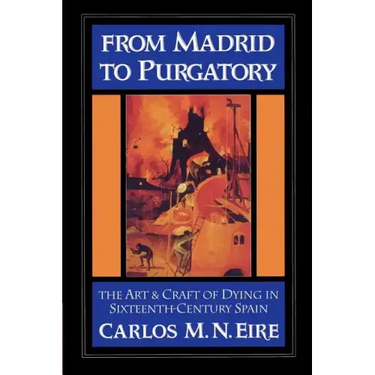 From Madrid to Purgatory: The Art and Craft of Dying in Sixteenth-Century Spain