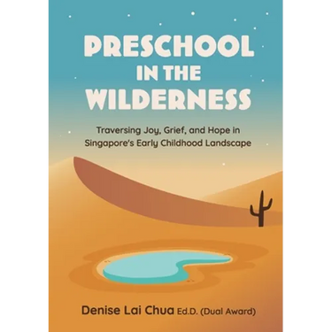 Preschool in the Wilderness: Traversing Joy, Grief, and Hope in Singapore's Early Childhood Landscape