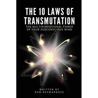 The 10 Laws of Transmutation: The Multidimensional Power of Your Subconscious Mind
