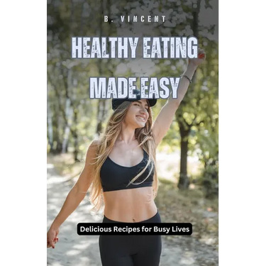Healthy Eating Made Easy: Delicious Recipes for Busy Lives