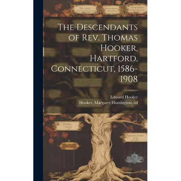 The Descendants of Rev. Thomas Hooker, Hartford, Connecticut, 1586-1908