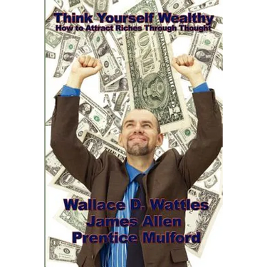 Think Yourself Wealthy: How to Attract Riches Through Thought